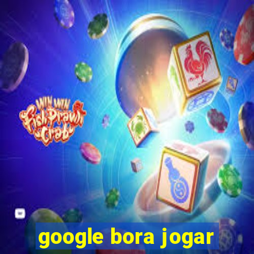 google bora jogar